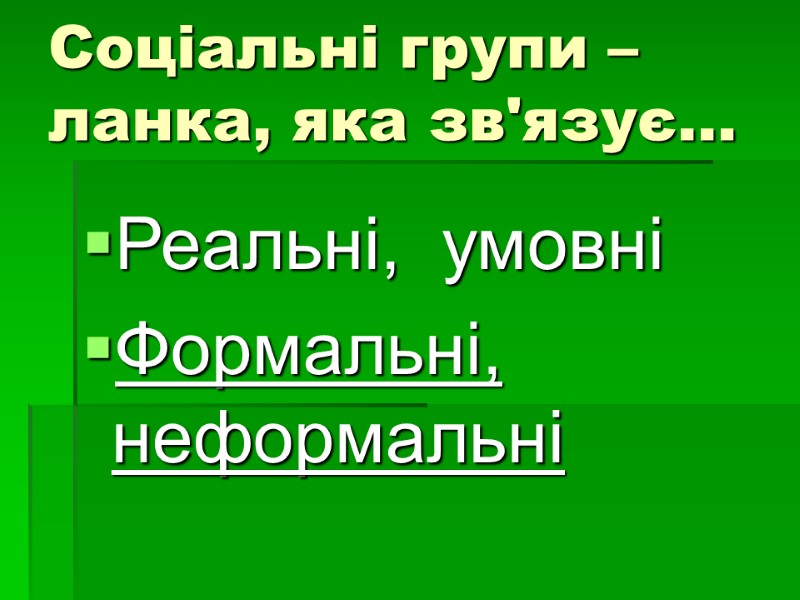 Соціальні групи – ланка, яка зв'язує… Реальні,  умовні Формальні, неформальні